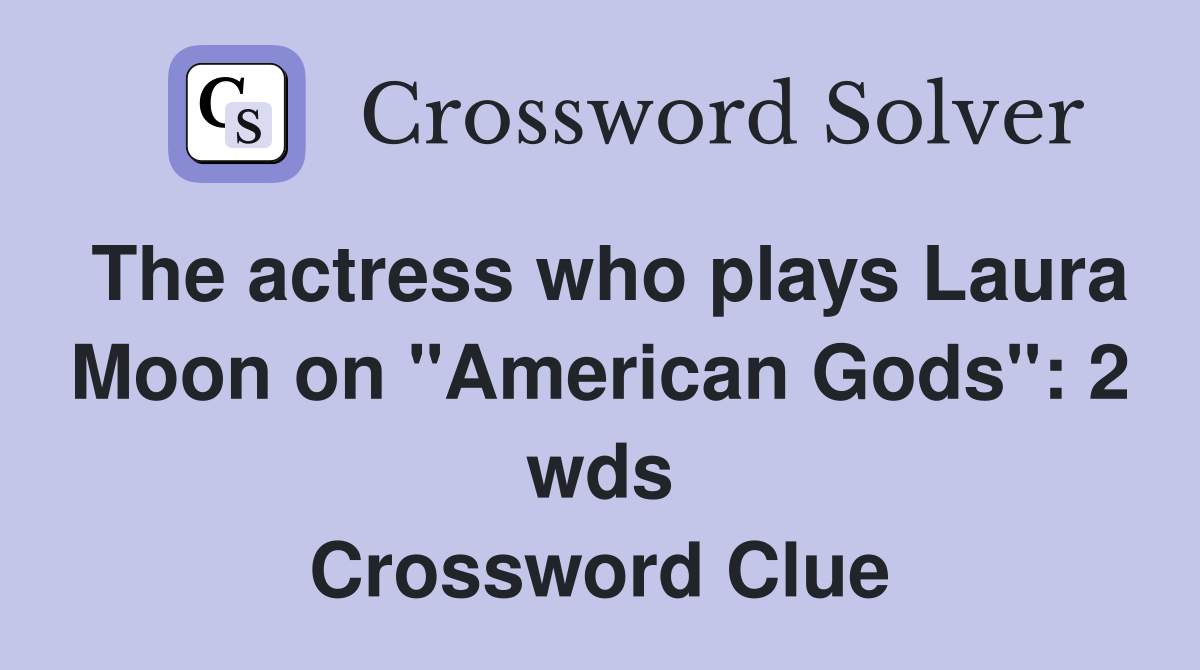 The actress who plays Laura Moon on "American Gods" 2 wds. Crossword